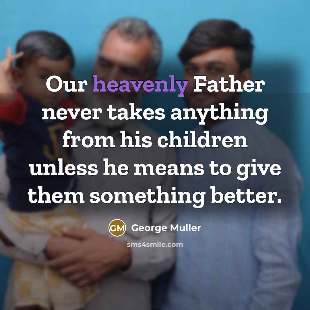 “Our heavenly Father never takes anything from his children unless…” quote by George Muller