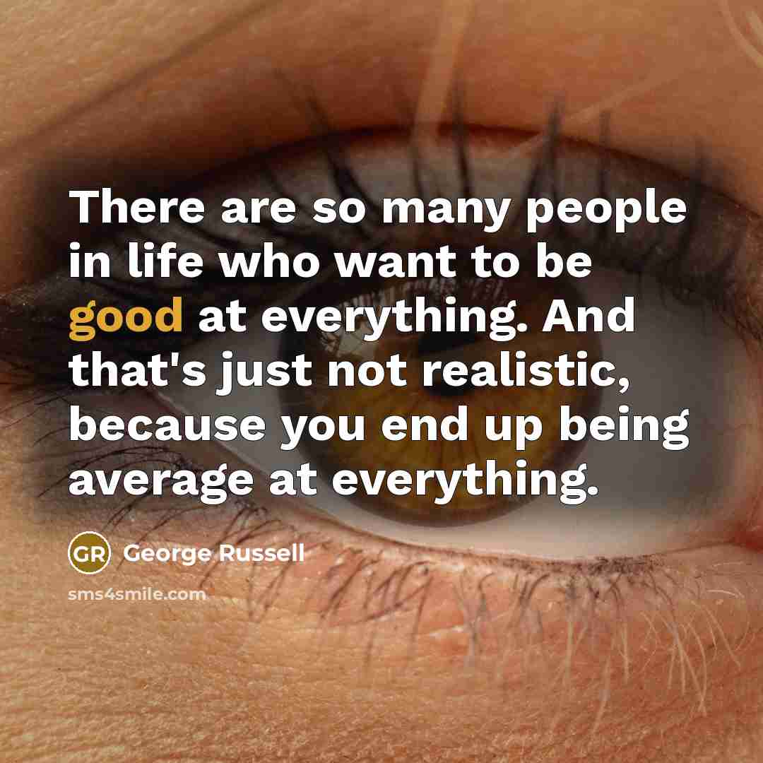 “There are so many people in life who want to…” quote by George Russell