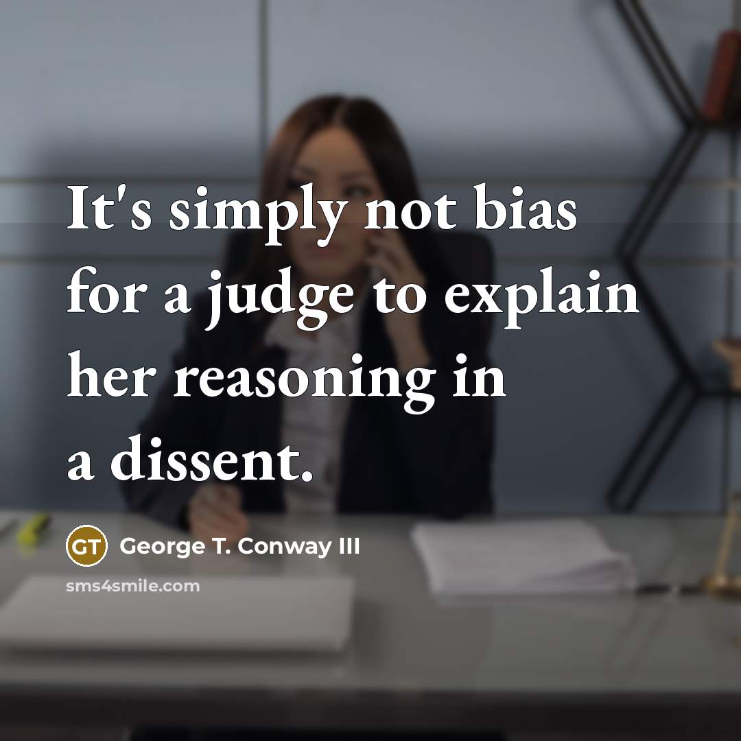“It's simply not bias for a judge to explain her…” quote by George T. Conway III