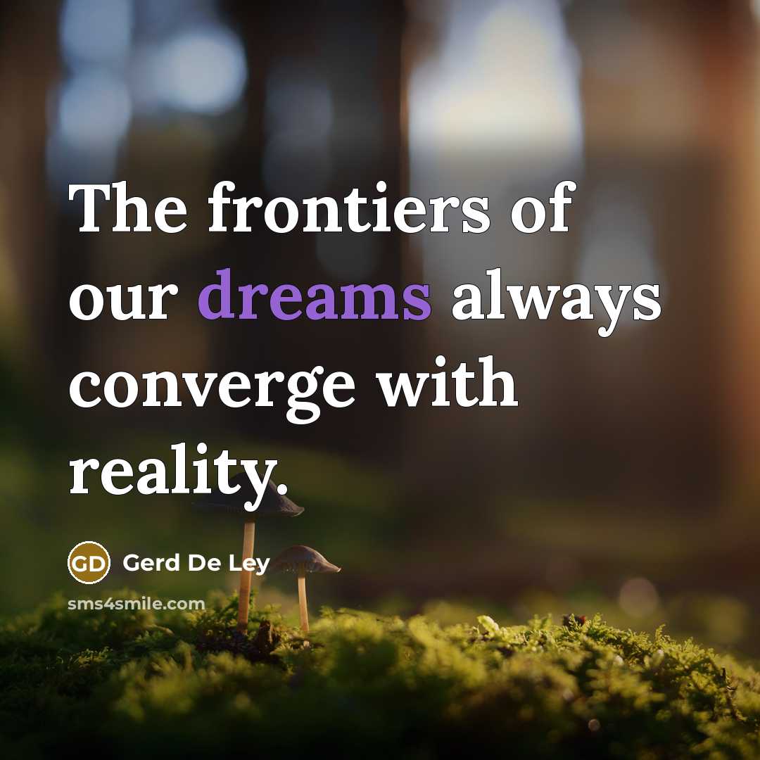 “The frontiers of our dreams always converge with reality.…” quote by Gerd de Ley