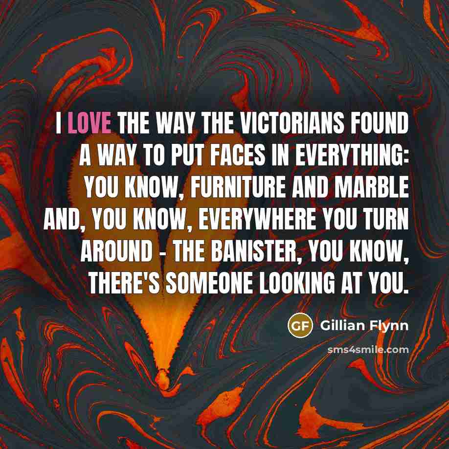 “I love the way the Victorians found a way to…” quote by Gillian Flynn