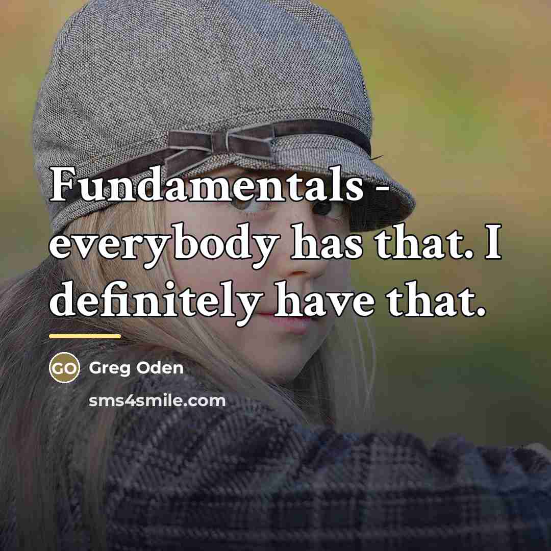 “Fundamentals - everybody has that. I definitely have that.…” quote by Greg Oden