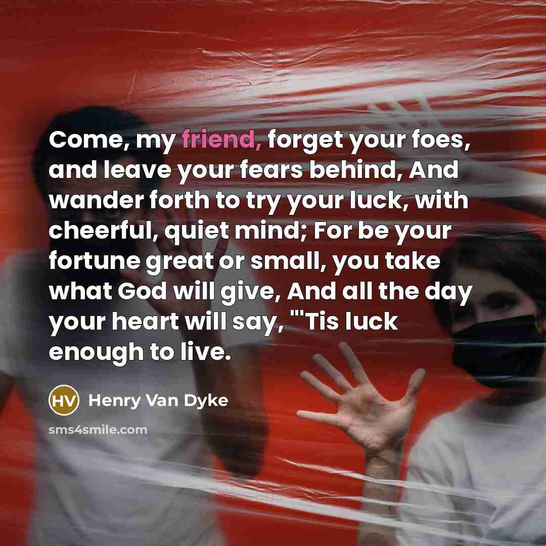 “Come, my friend, forget your foes, and leave your fears…” quote by Henry Van Dyke