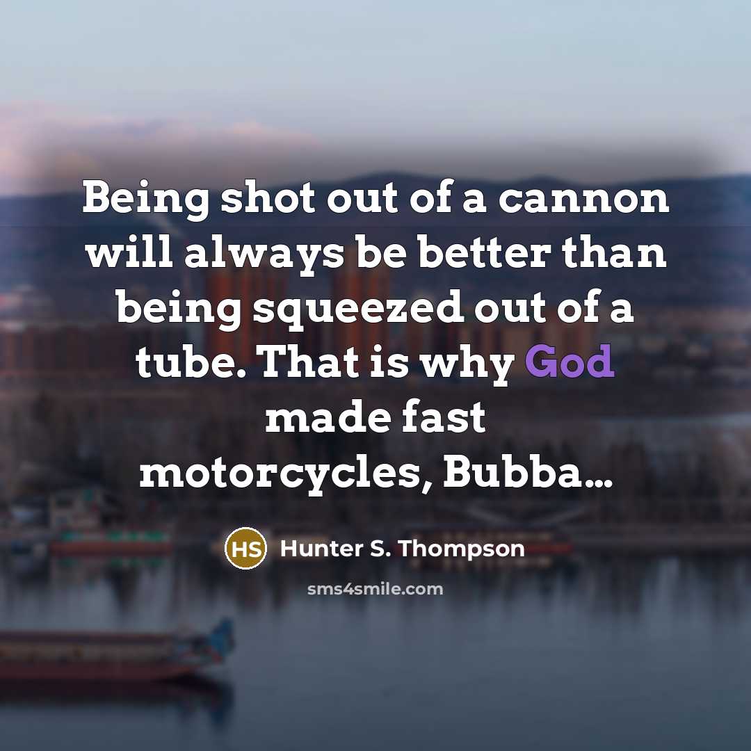 “Being shot out of a cannon will always be better…” quote by Hunter S. Thompson