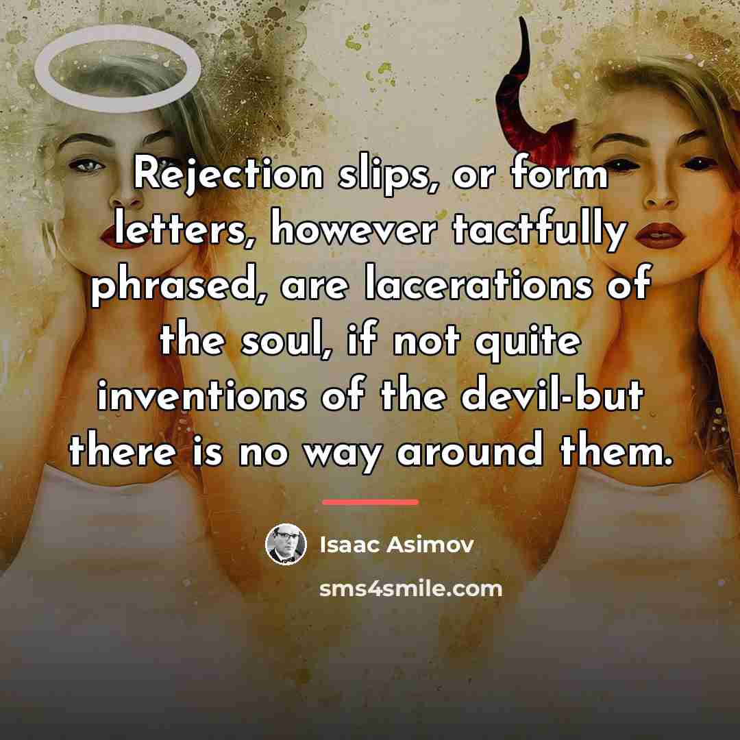 “Rejection slips, or form letters, however tactfully phrased, are lacerations…” quote by Isaac Asimov