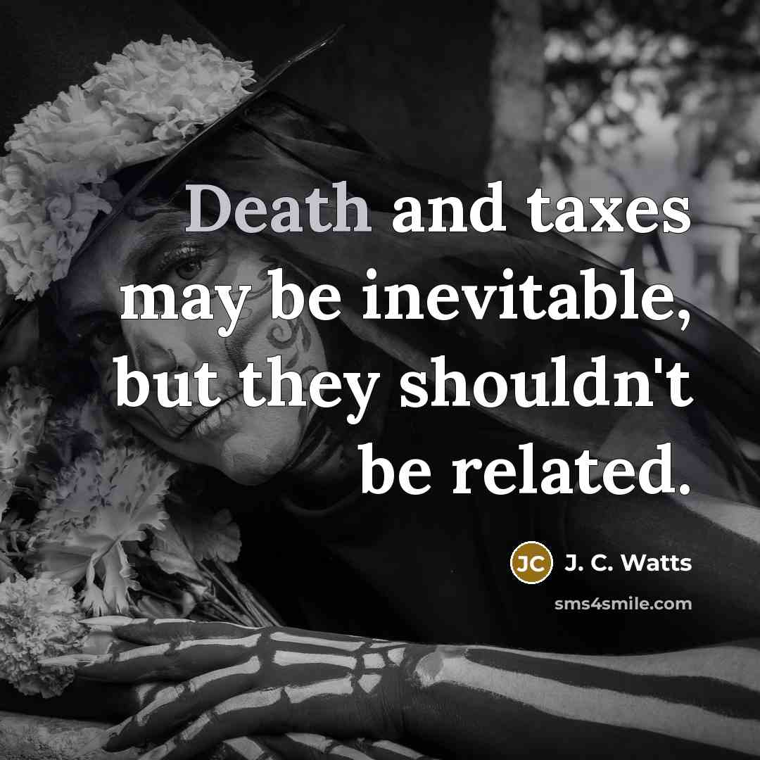 “Death and taxes may be inevitable, but they shouldn't be…” quote by J. C. Watts