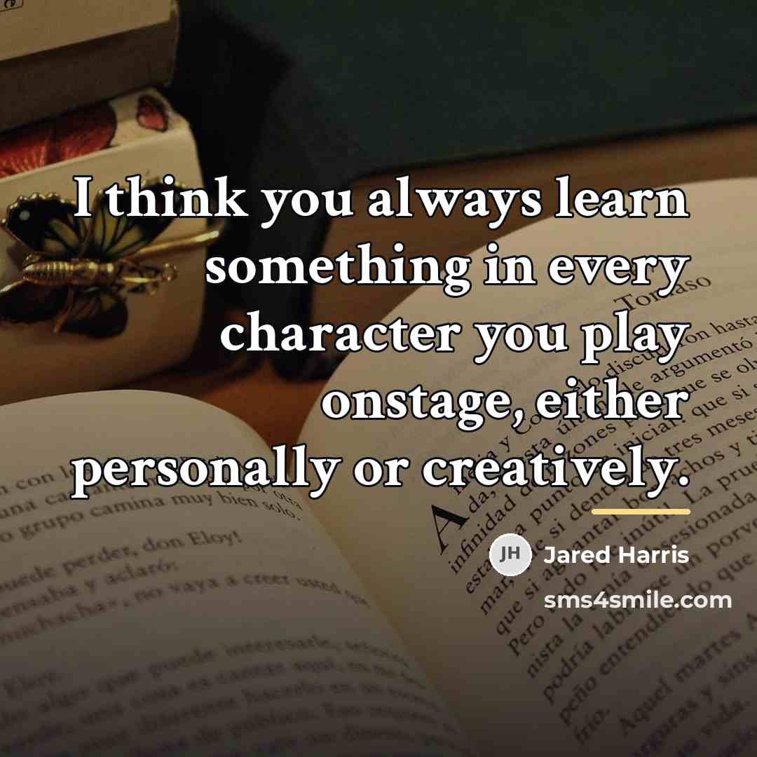 “I think you always learn something in every character you…” quote by Jared Harris