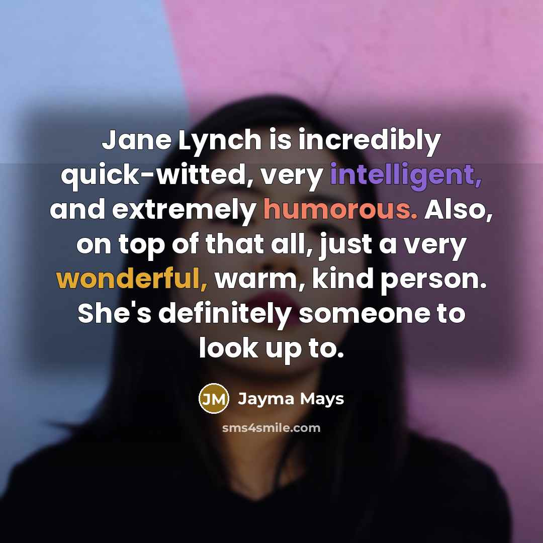 “Jane Lynch is incredibly quick-witted, very intelligent, and extremely humorous.…” quote by Jayma Mays