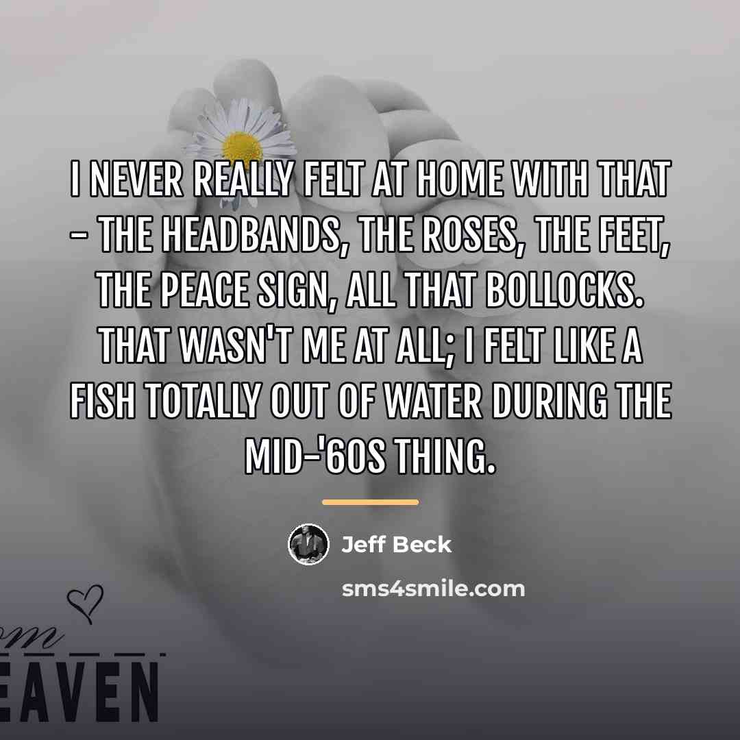 “I never really felt at home with that - the…” quote by Jeff Beck