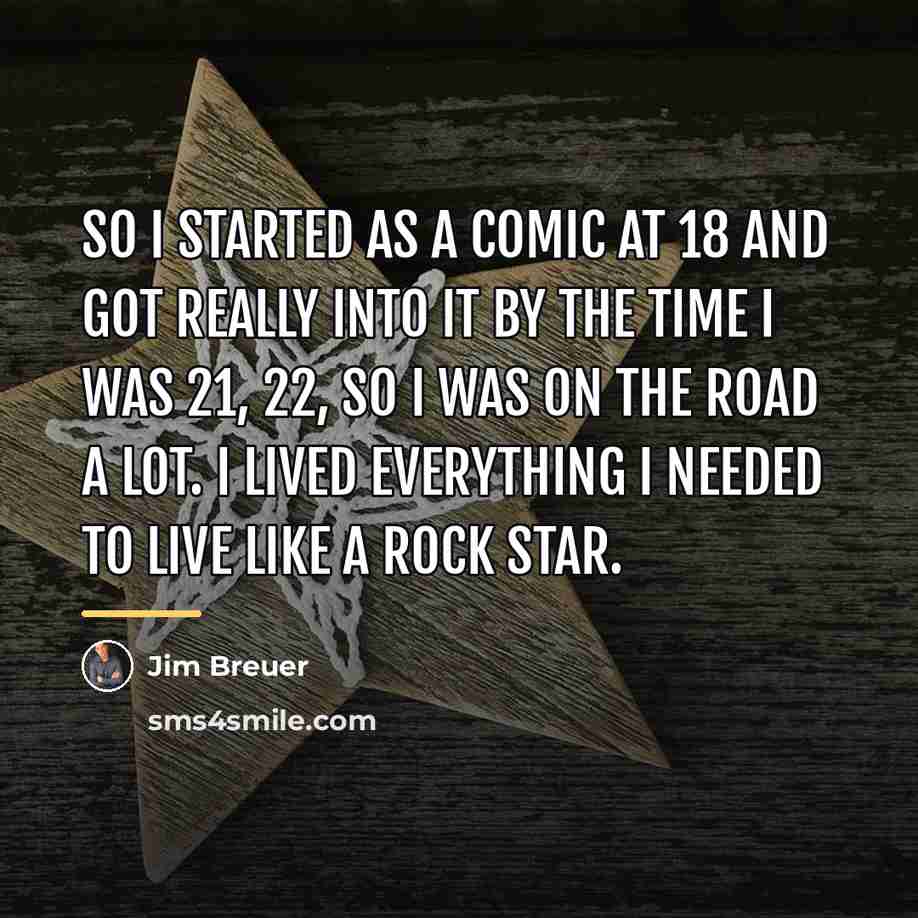 “So I started as a comic at 18 and got…” quote by Jim Breuer