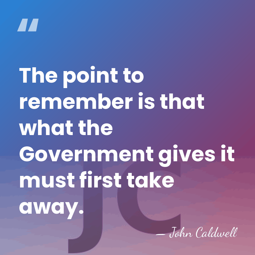 The point to remember is that what the Government gives it must&hellip; - John Caldwell