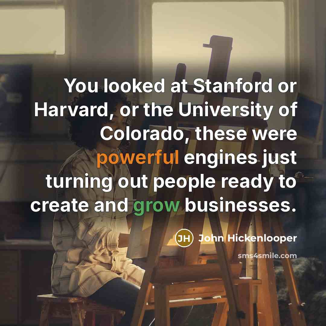 “You looked at Stanford or Harvard, or the University of…” quote by John Hickenlooper