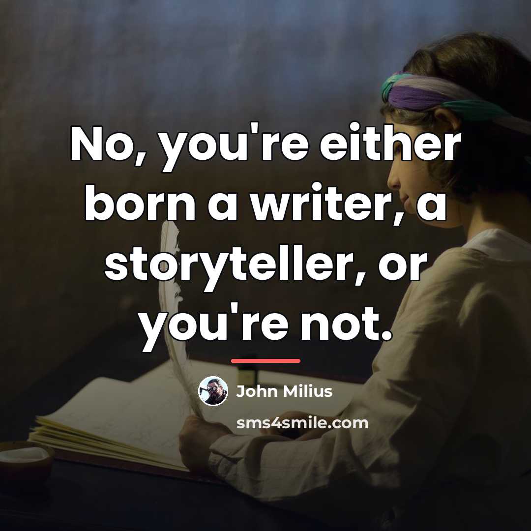 “No, you're either born a writer, a storyteller, or you're…” quote by John Milius