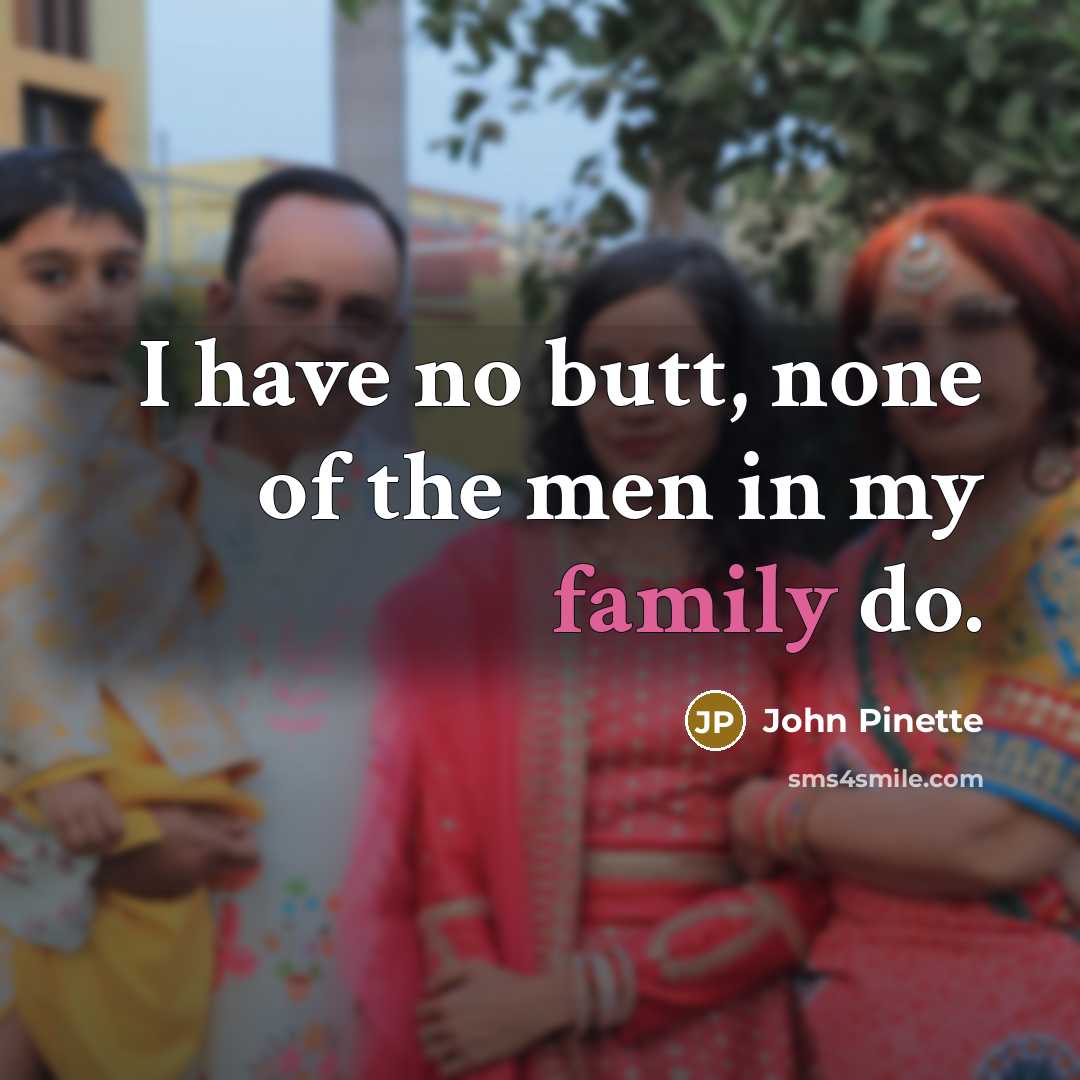 “I have no butt, none of the men in my…” quote by John Pinette