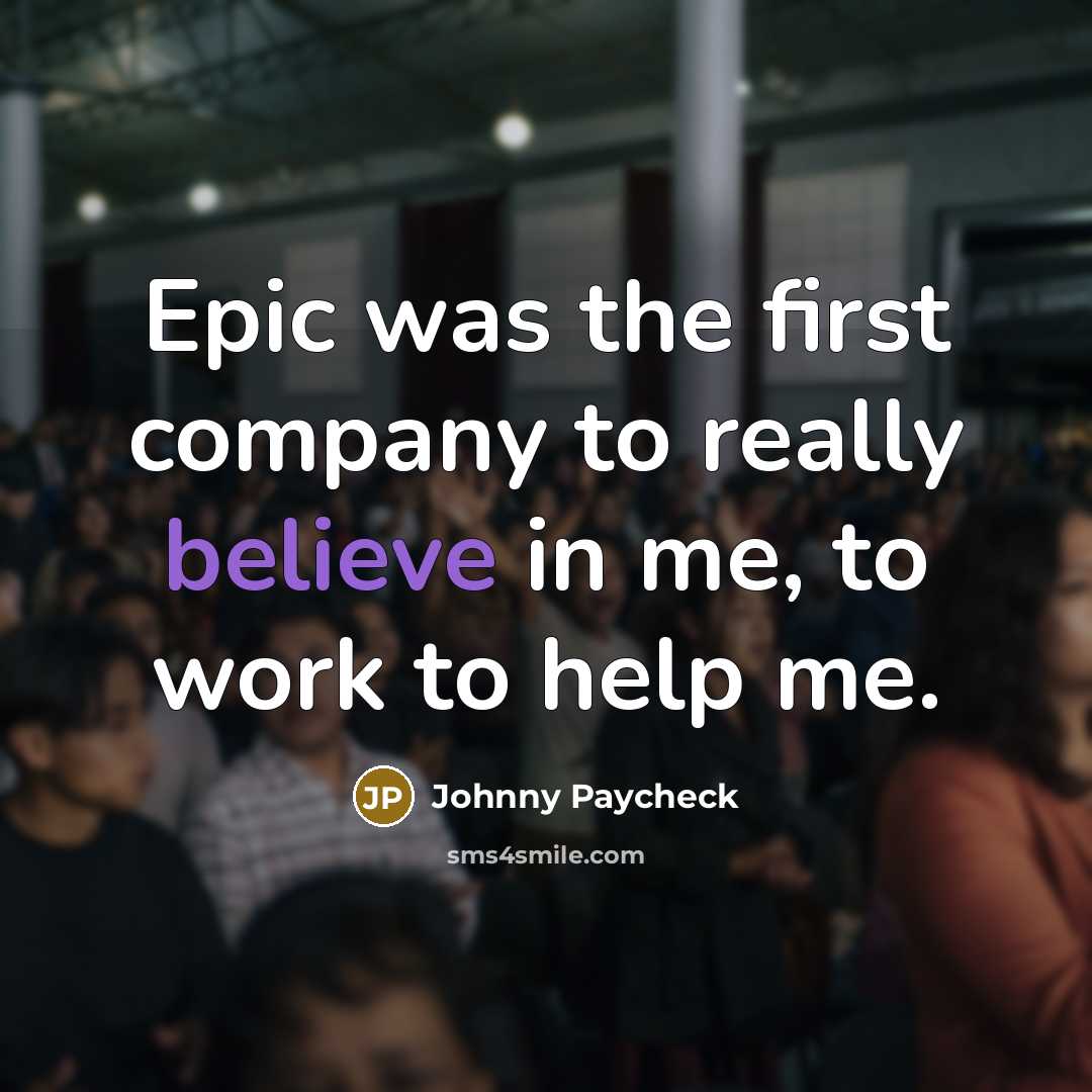 “Epic was the first company to really believe in me,…” quote by Johnny Paycheck