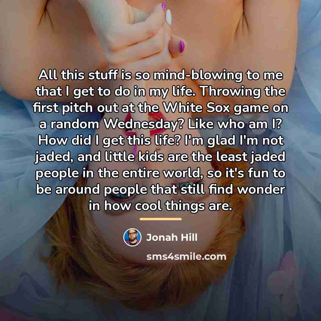 “All this stuff is so mind-blowing to me that I…” quote by Jonah Hill