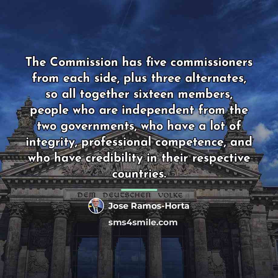 “The Commission has five commissioners from each side, plus three…” quote by Jose Ramos-Horta