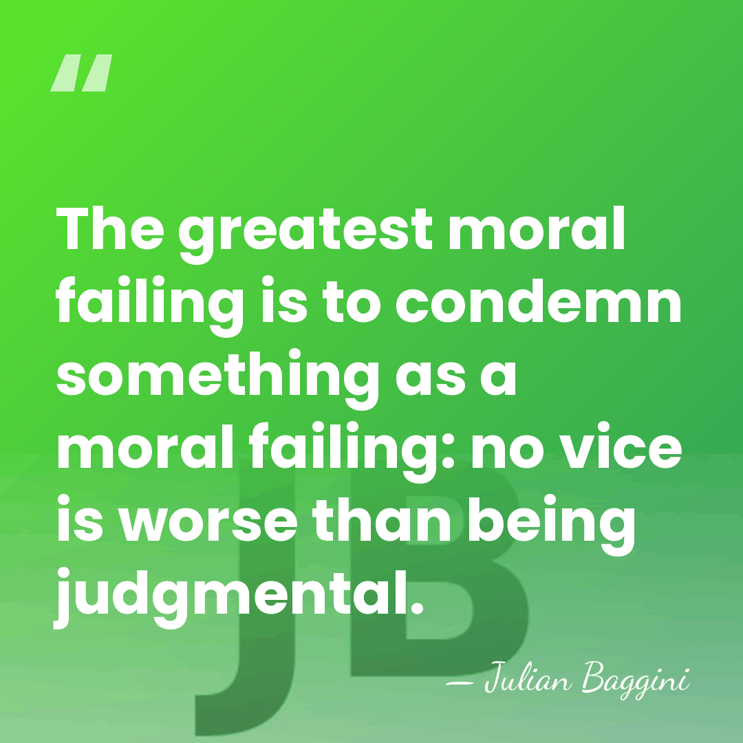 The greatest moral failing is to condemn something as a moral failing:&hellip; - Julian Baggini
