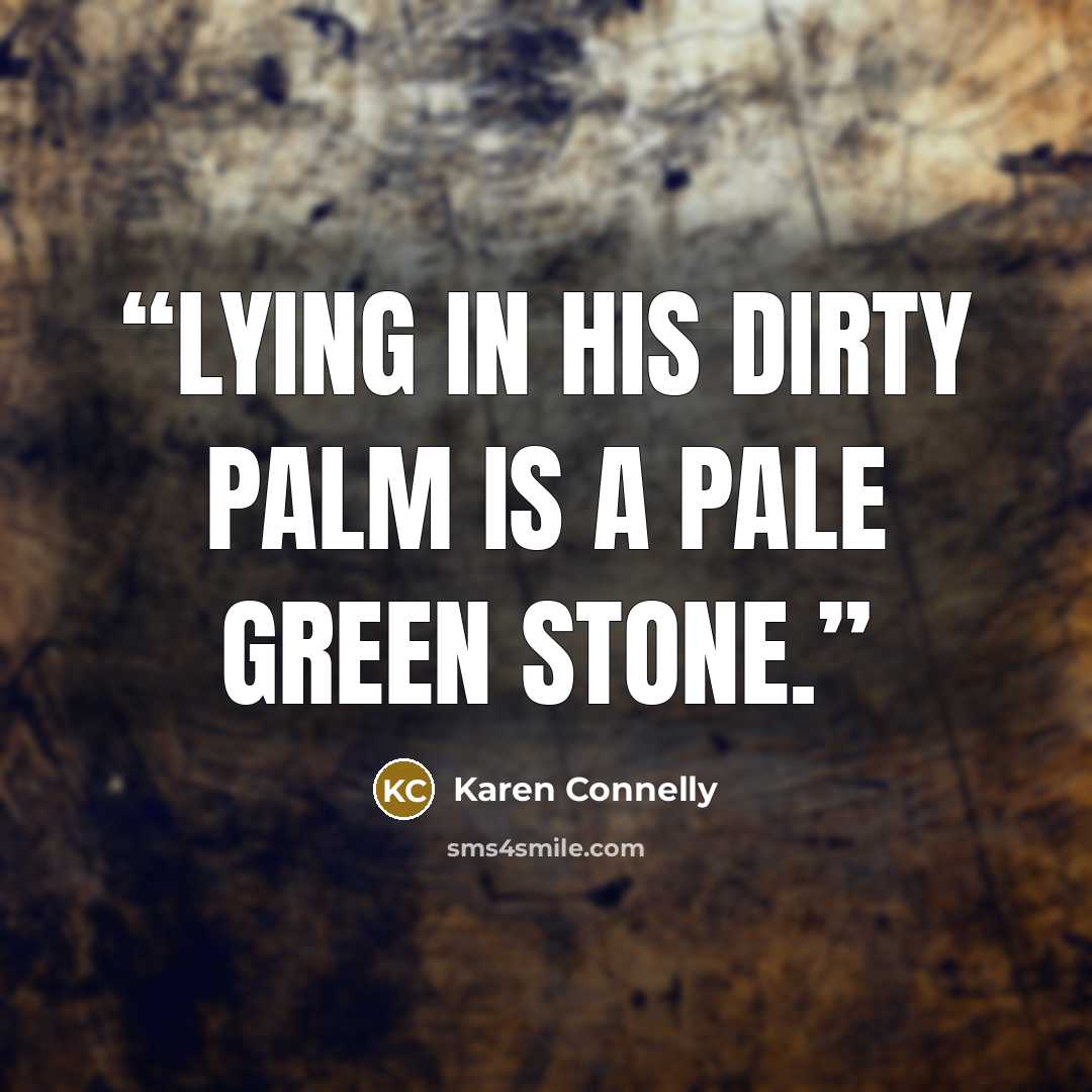 “Lying in his dirty palm is a pale green stone.” quote by Karen Connelly