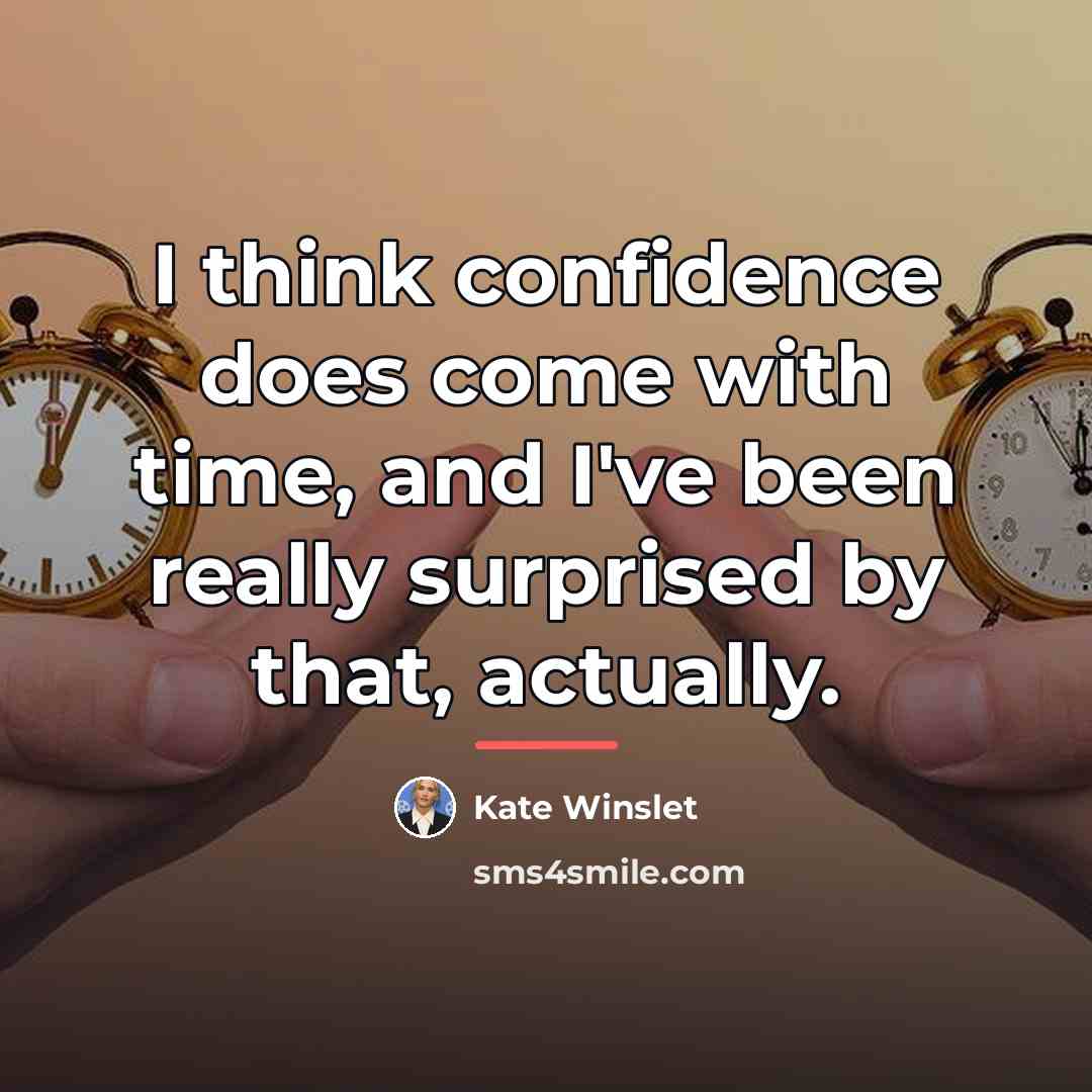 “I think confidence does come with time, and I've been…” quote by Kate Winslet