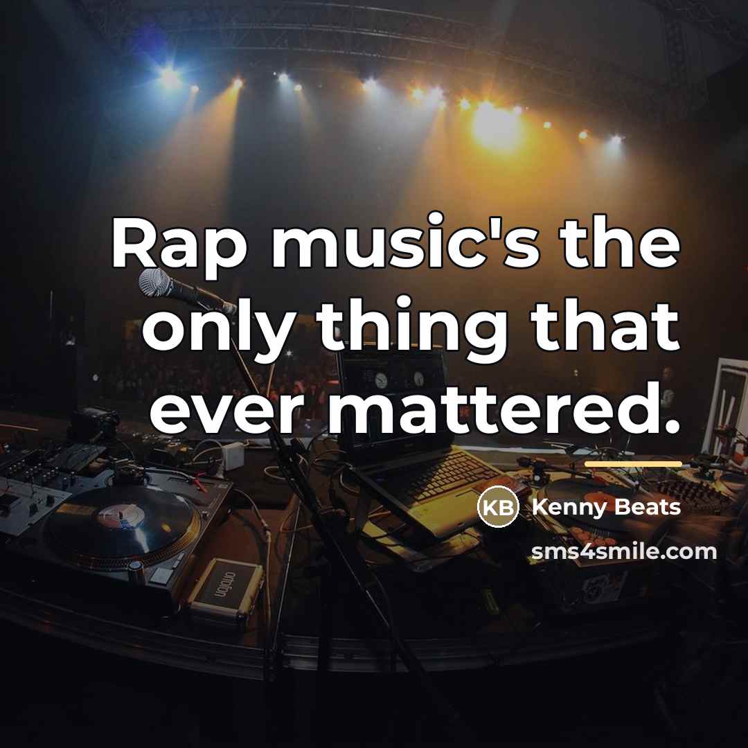 “Rap music's the only thing that ever mattered.…” quote by Kenny Beats