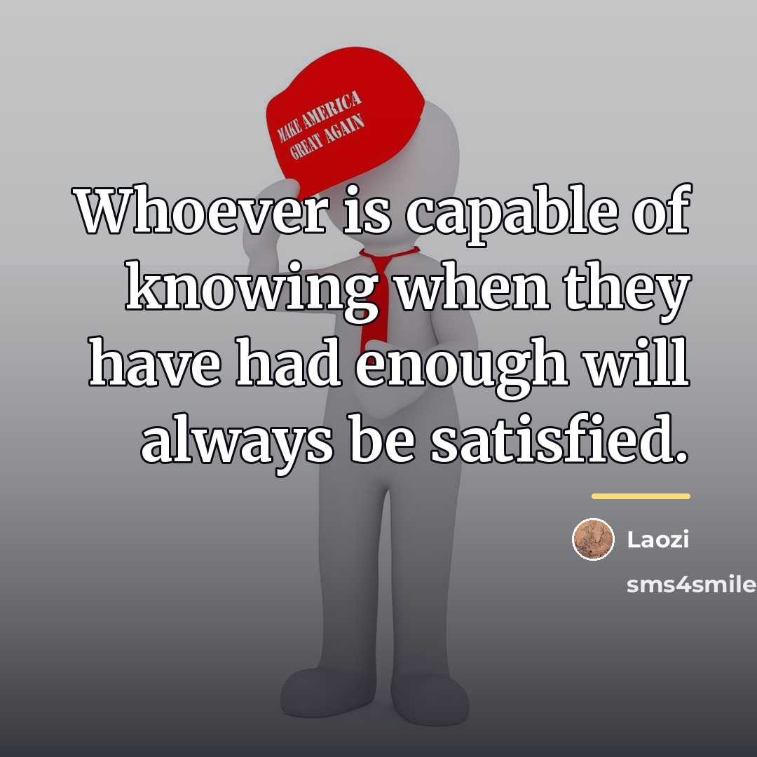 “Whoever is capable of knowing when they have had enough…” quote by Laozi