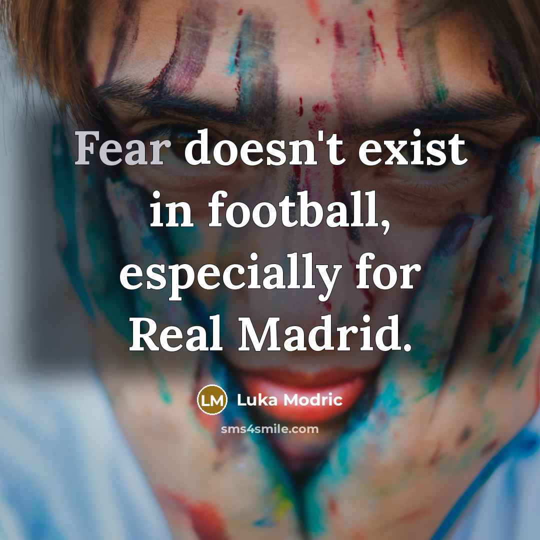 “Fear doesn't exist in football, especially for Real Madrid.…” quote by Luka Modric