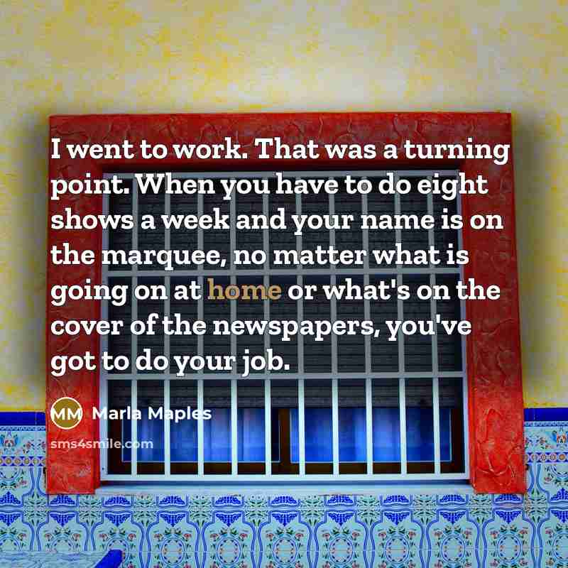 “I went to work. That was a turning point. When…” quote by Marla Maples