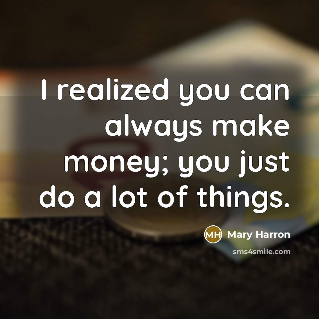 “I realized you can always make money; you just do…” quote by Mary Harron