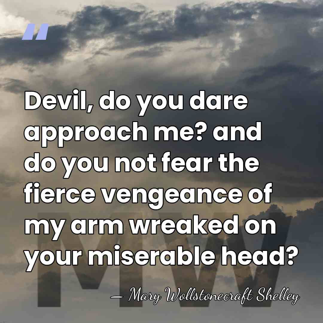 Devil, do you dare approach me? and do you not fear the&hellip; - Mary Wollstonecraft Shelley