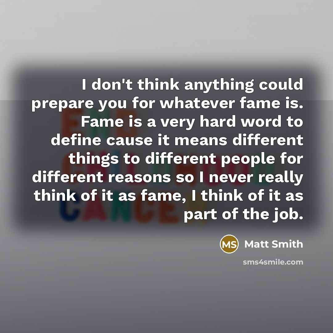 “I don't think anything could prepare you for whatever fame…” quote by Matt Smith