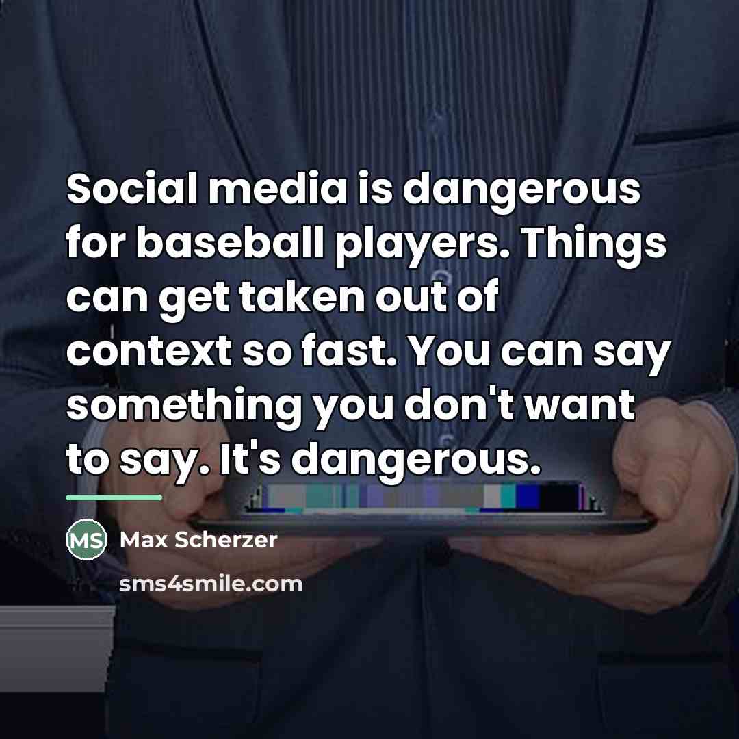 “Social media is dangerous for baseball players. Things can get…” quote by Max Scherzer