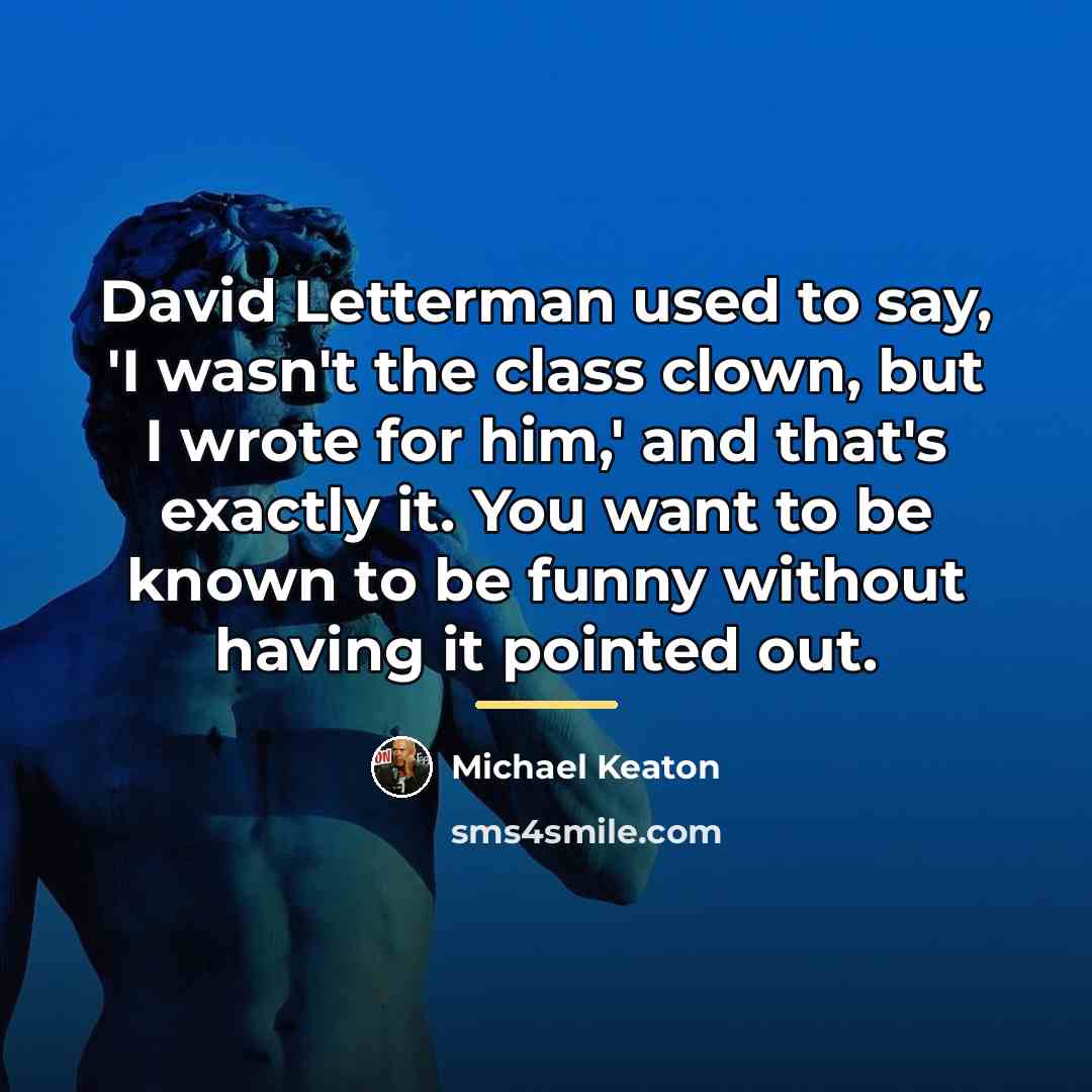 “David Letterman used to say, 'I wasn't the class clown,…” quote by Michael Keaton
