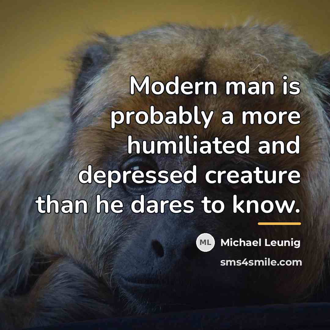 “Modern man is probably a more humiliated and depressed creature…” quote by Michael Leunig