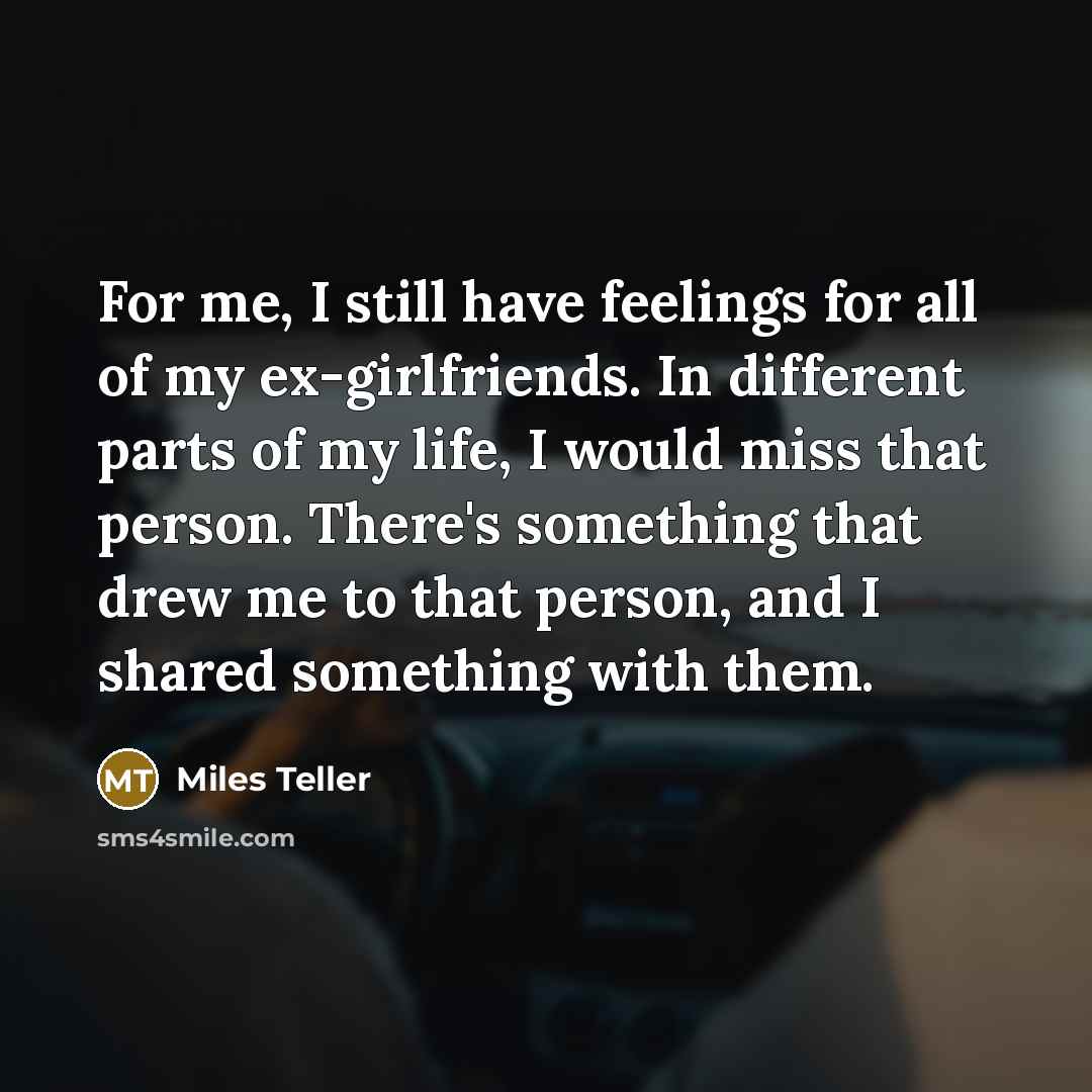 “For me, I still have feelings for all of my…” quote by Miles Teller
