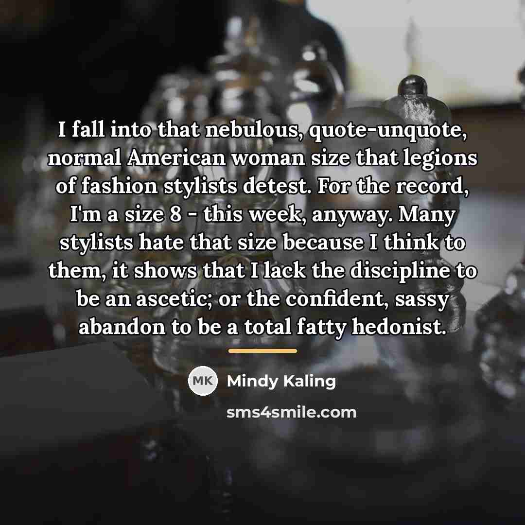 “I fall into that nebulous, quote-unquote, normal American woman size…” quote by Mindy Kaling