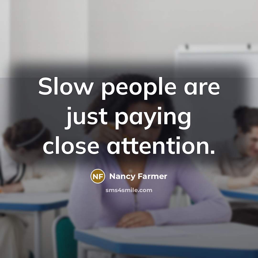 “Slow people are just paying close attention.…” quote by Nancy Farmer