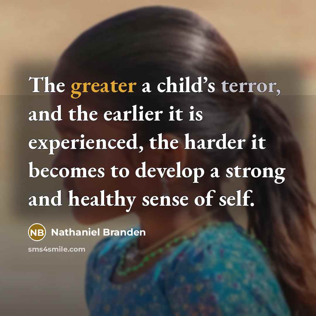 “The greater a child’s terror, and the earlier it is…” quote by Nathaniel Branden