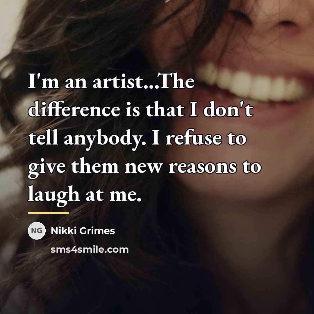 “I'm an artist...The difference is that I don't tell anybody.…” quote by Nikki Grimes