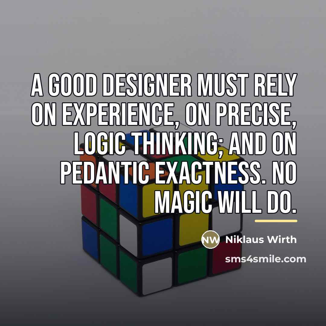 “A good designer must rely on experience, on precise, logic…” quote by Niklaus Wirth