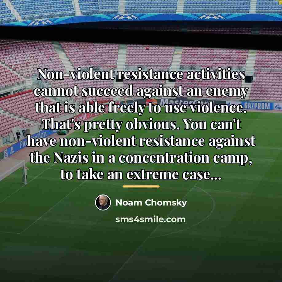 “Non-violent resistance activities cannot succeed against an enemy that is…” quote by Noam Chomsky