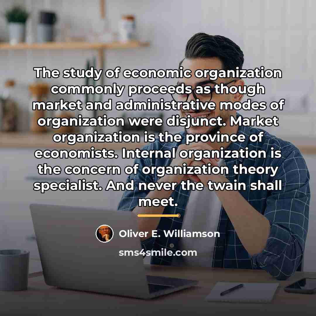 “The study of economic organization commonly proceeds as though market…” quote by Oliver E. Williamson