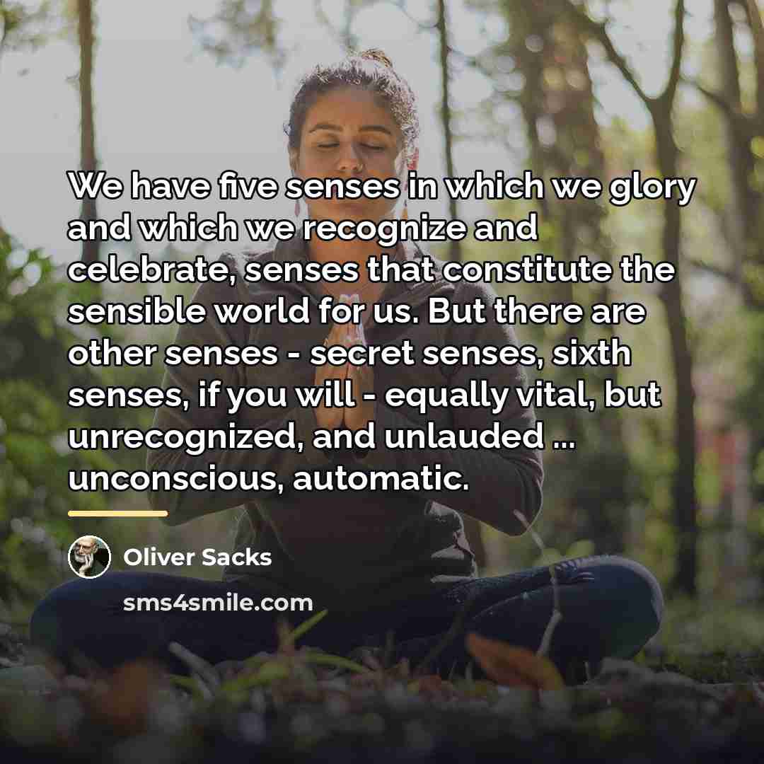 “We have five senses in which we glory and which…” quote by Oliver Sacks