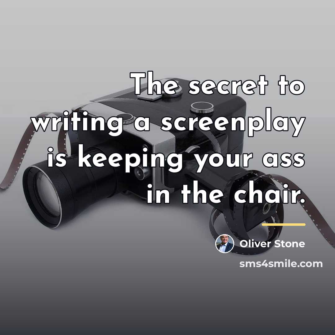 “The secret to writing a screenplay is keeping your ass…” quote by Oliver Stone