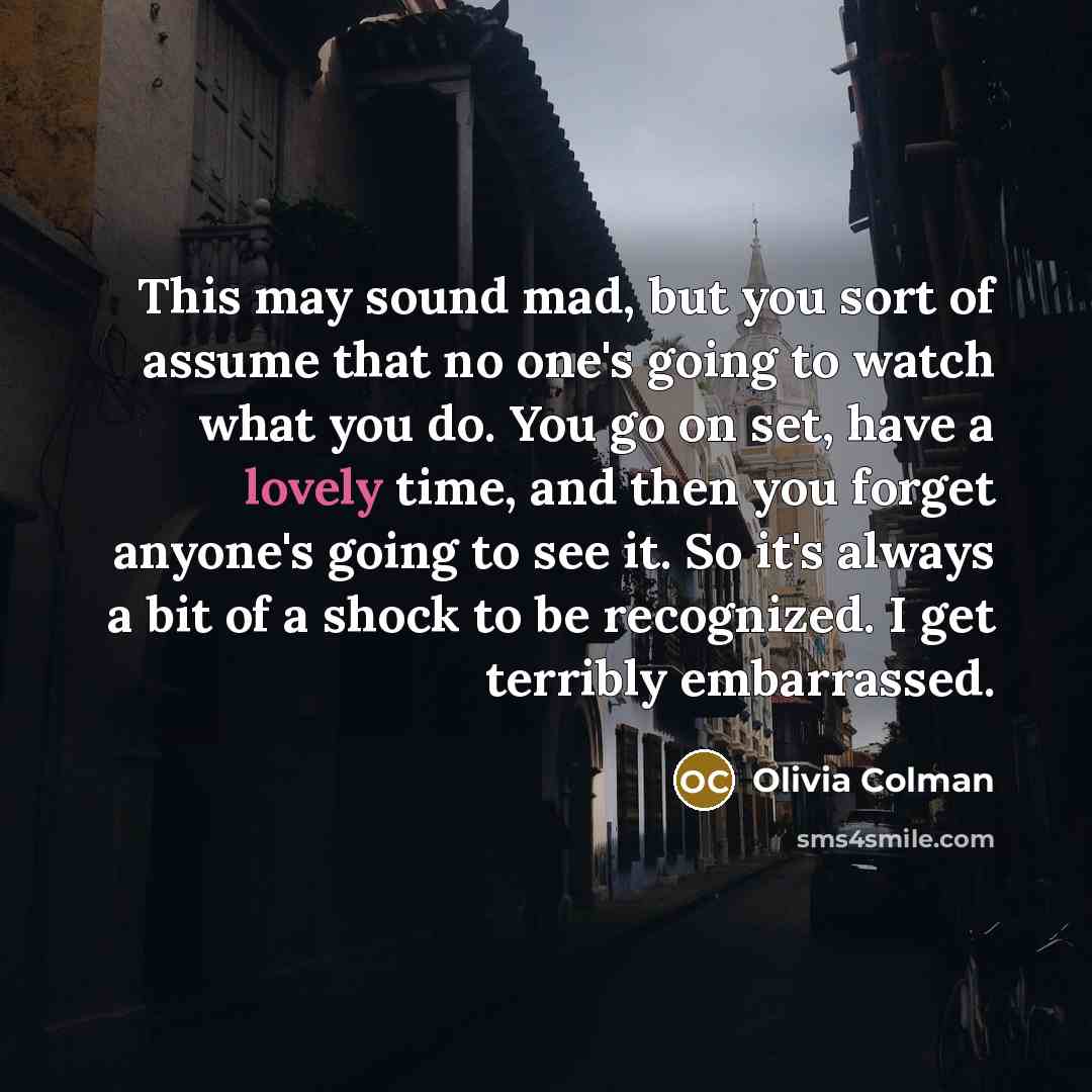 “This may sound mad, but you sort of assume that…” quote by Olivia Colman