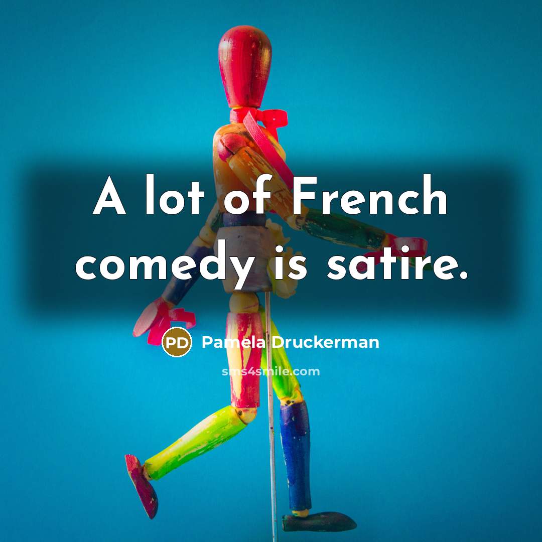 “A lot of French comedy is satire.…” quote by Pamela Druckerman