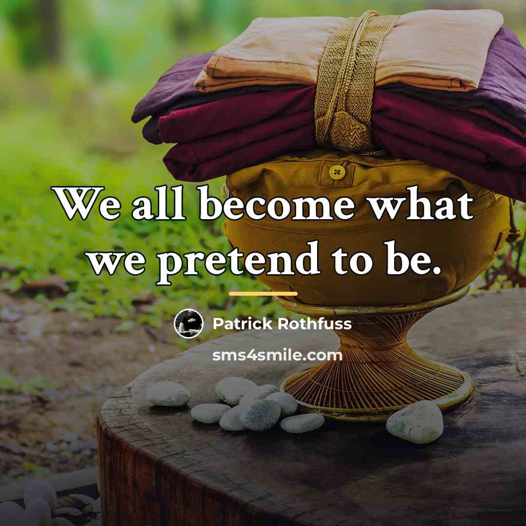 “We all become what we pretend to be.…” quote by Patrick Rothfuss