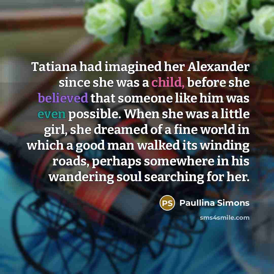 “Tatiana had imagined her Alexander since she was a child,…” quote by Paullina Simons