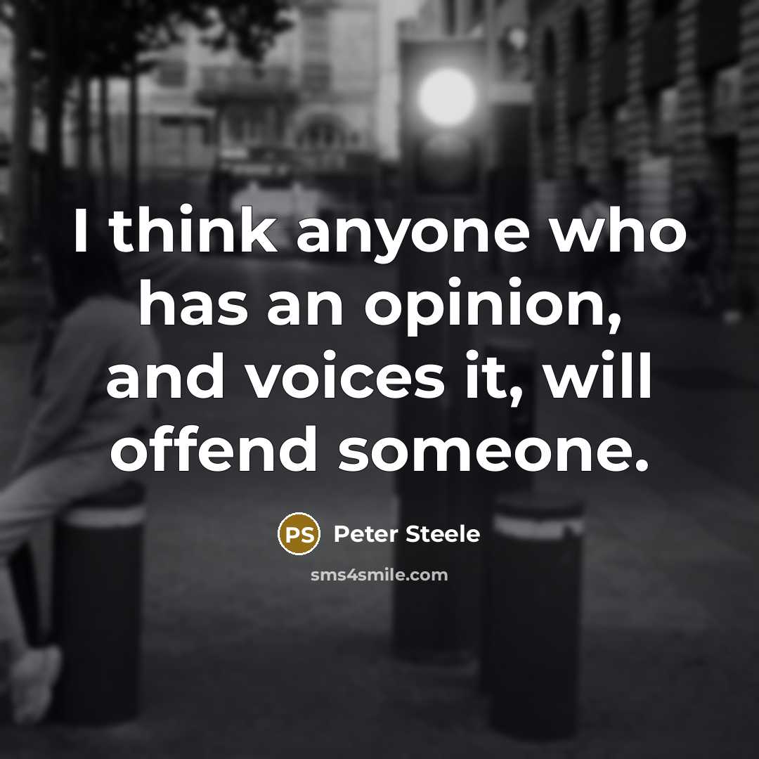 “I think anyone who has an opinion, and voices it,…” quote by Peter Steele