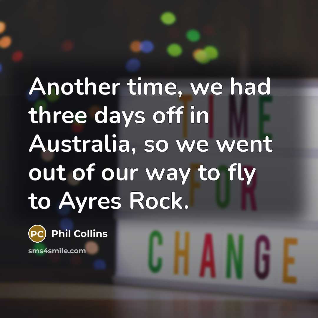 “Another time, we had three days off in Australia, so…” quote by Phil Collins